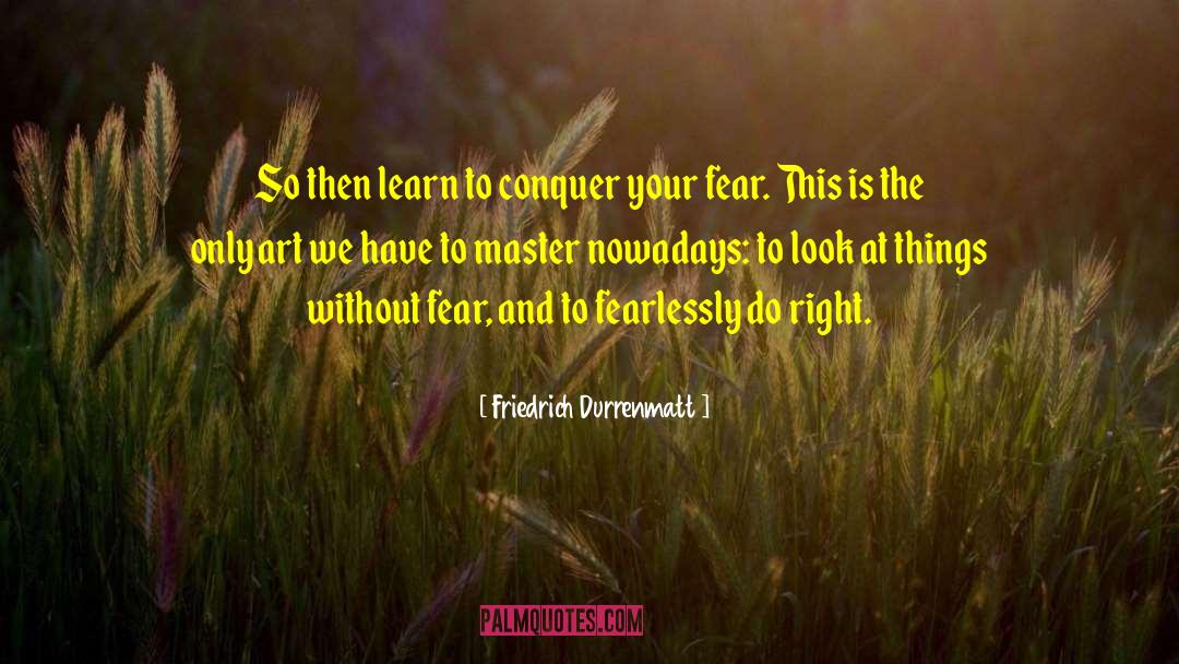 Friedrich Durrenmatt Quotes: So then learn to conquer