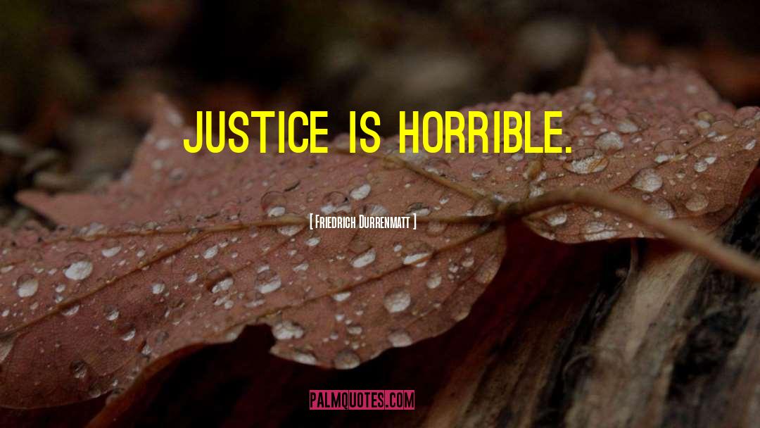 Friedrich Durrenmatt Quotes: Justice is horrible.