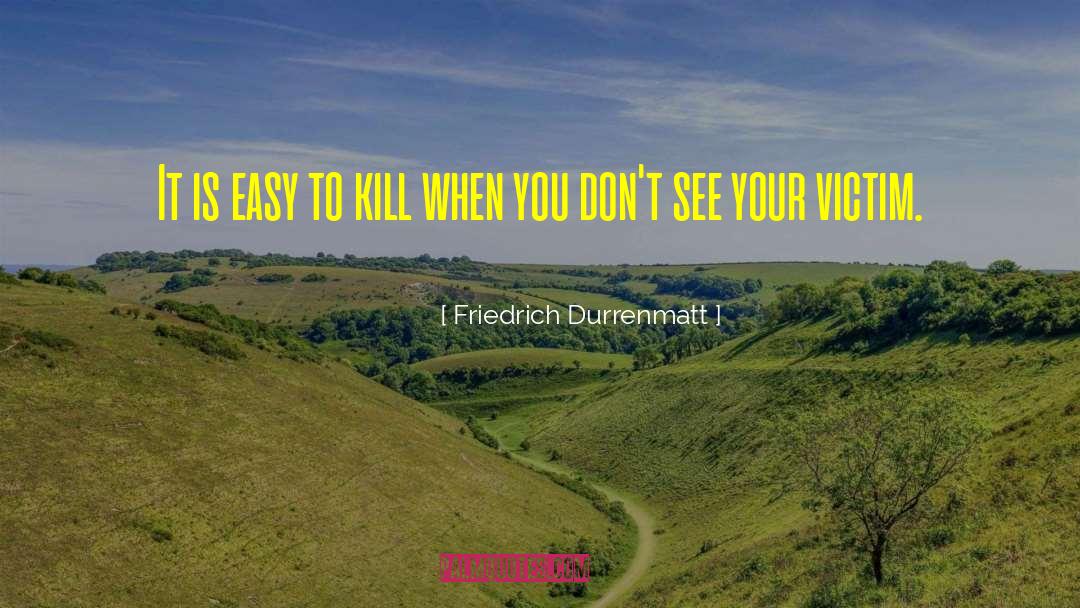 Friedrich Durrenmatt Quotes: It is easy to kill