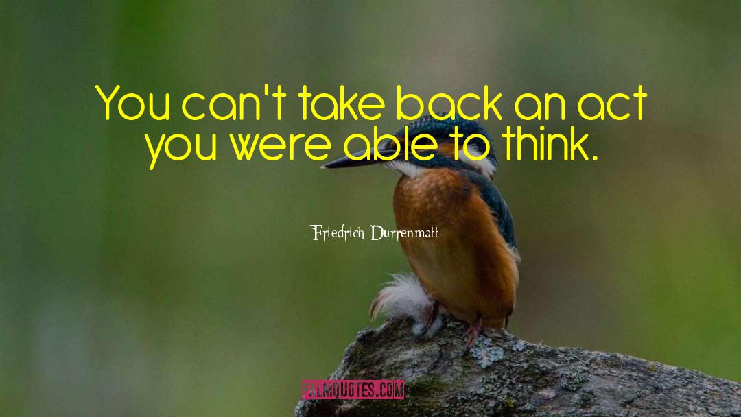 Friedrich Durrenmatt Quotes: You can't take back an