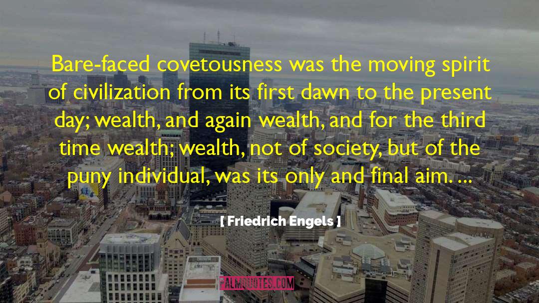 Friedrich Engels Quotes: Bare-faced covetousness was the moving