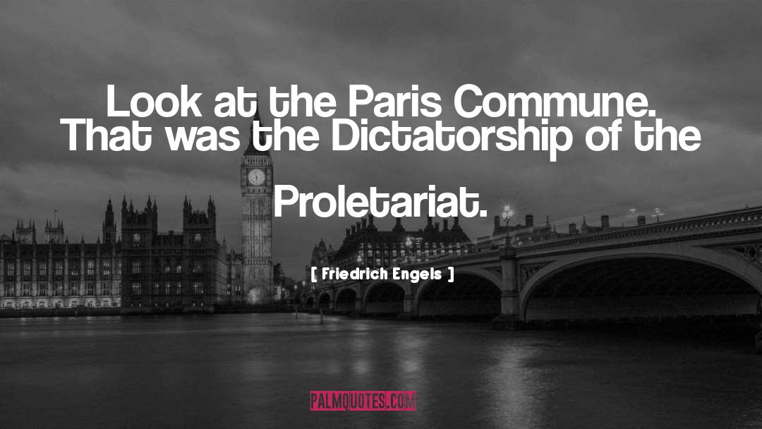 Friedrich Engels Quotes: Look at the Paris Commune.