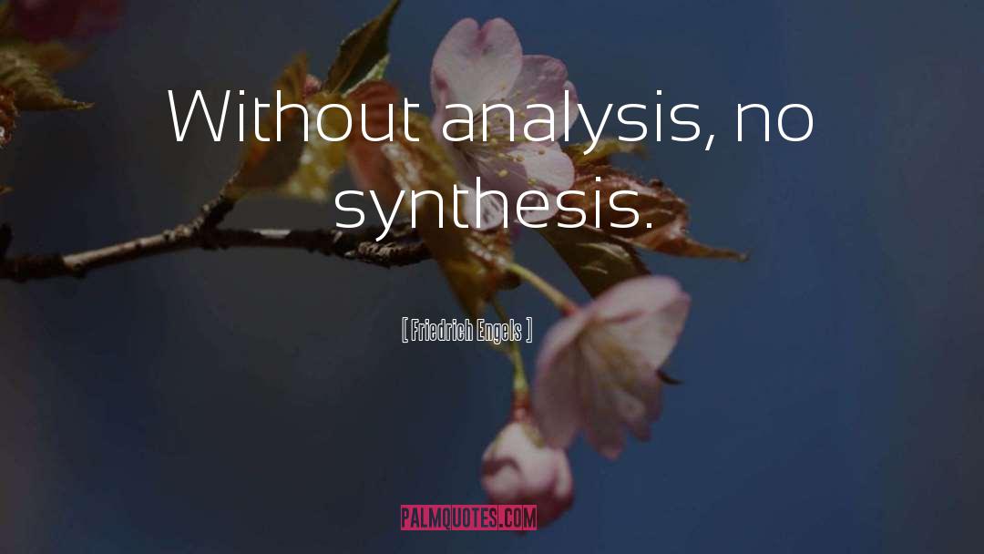 Friedrich Engels Quotes: Without analysis, no synthesis.
