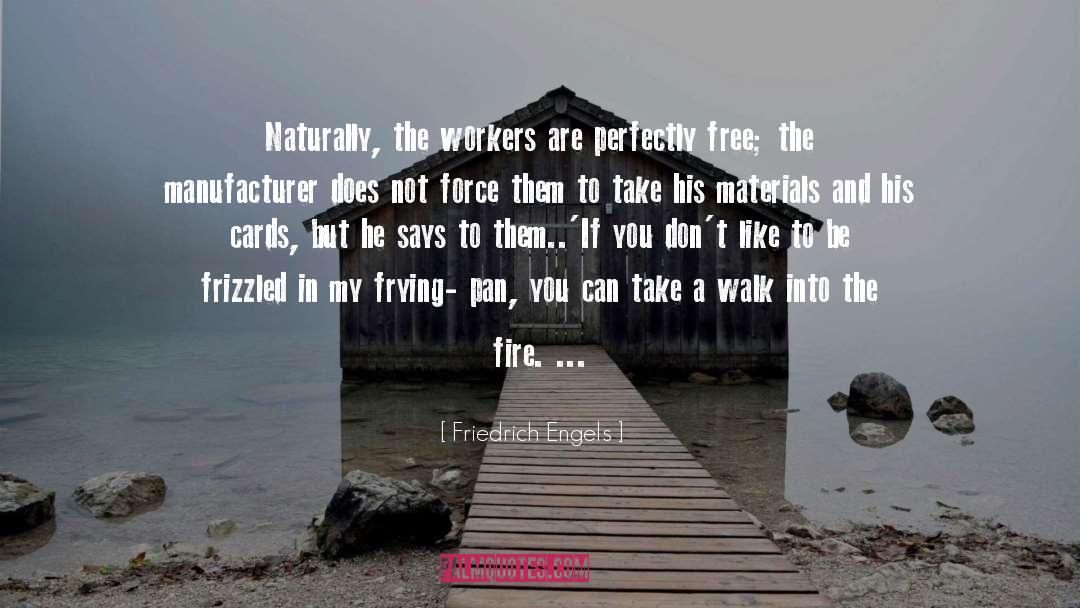 Friedrich Engels Quotes: Naturally, the workers are perfectly