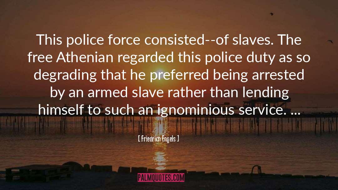 Friedrich Engels Quotes: This police force consisted--of slaves.