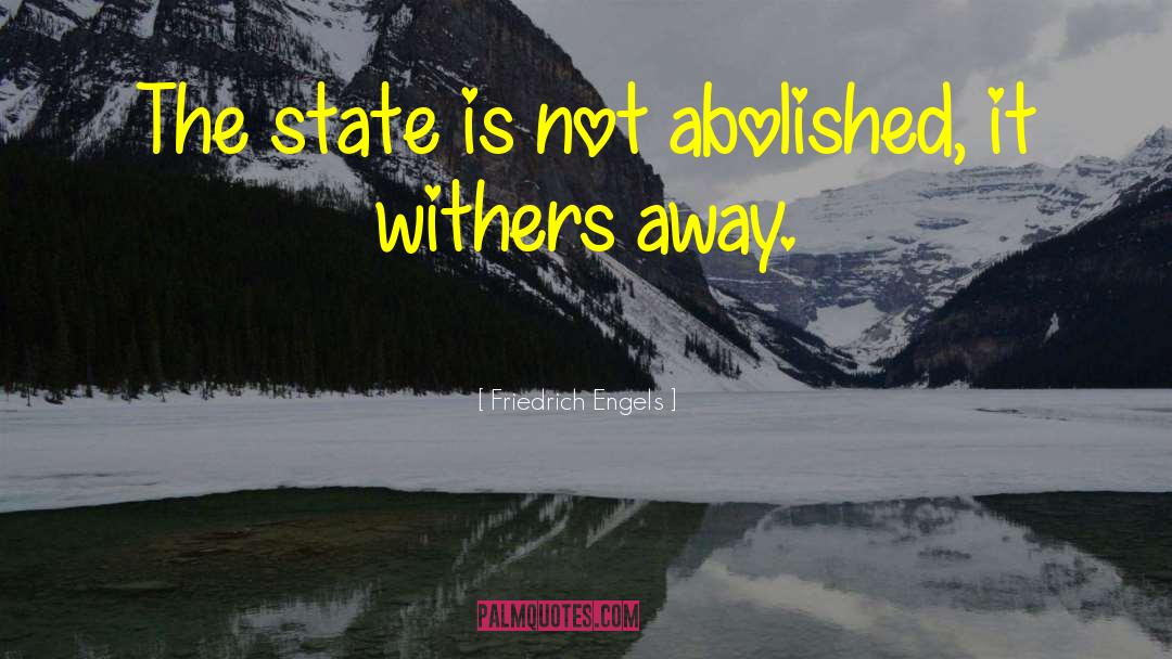 Friedrich Engels Quotes: The state is not abolished,