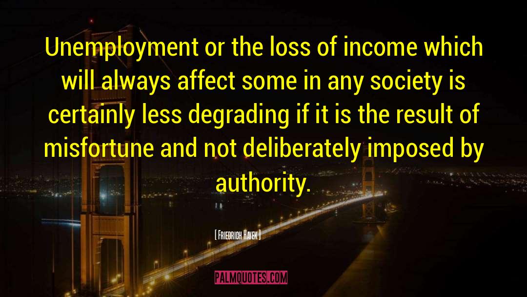 Friedrich Hayek Quotes: Unemployment or the loss of