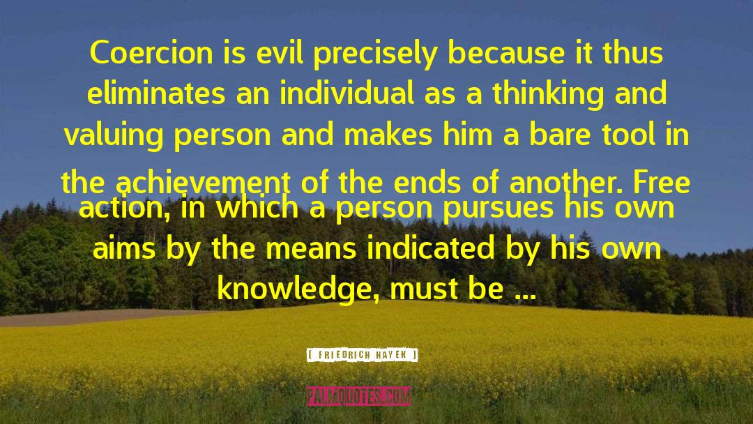 Friedrich Hayek Quotes: Coercion is evil precisely because