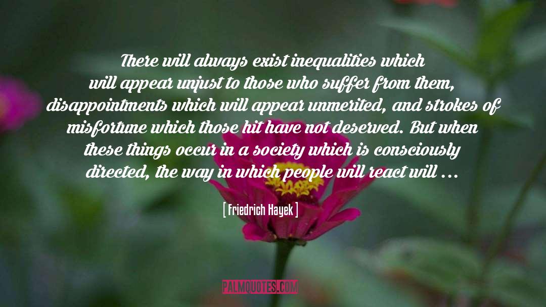 Friedrich Hayek Quotes: There will always exist inequalities