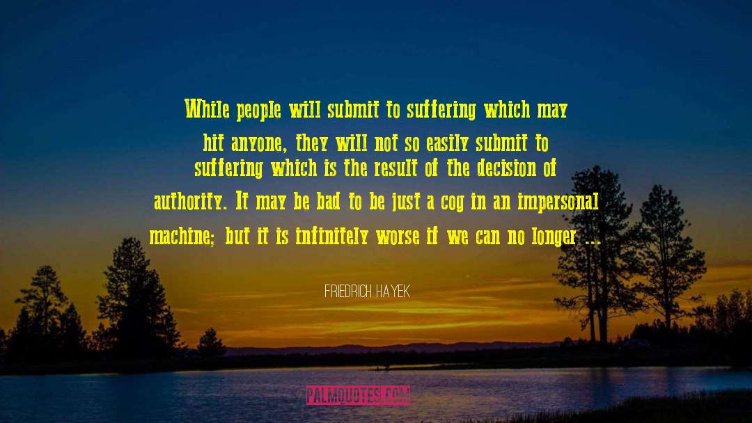 Friedrich Hayek Quotes: While people will submit to