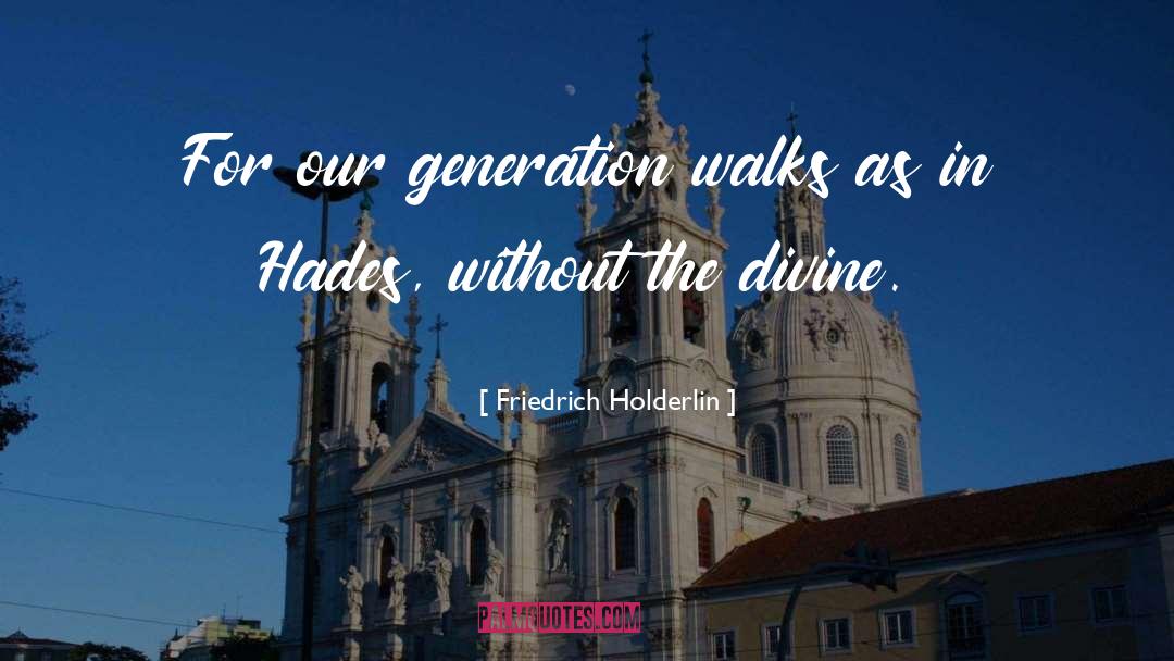 Friedrich Holderlin Quotes: For our generation walks as