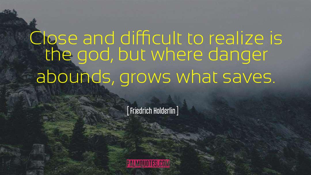 Friedrich Holderlin Quotes: Close and difficult to realize