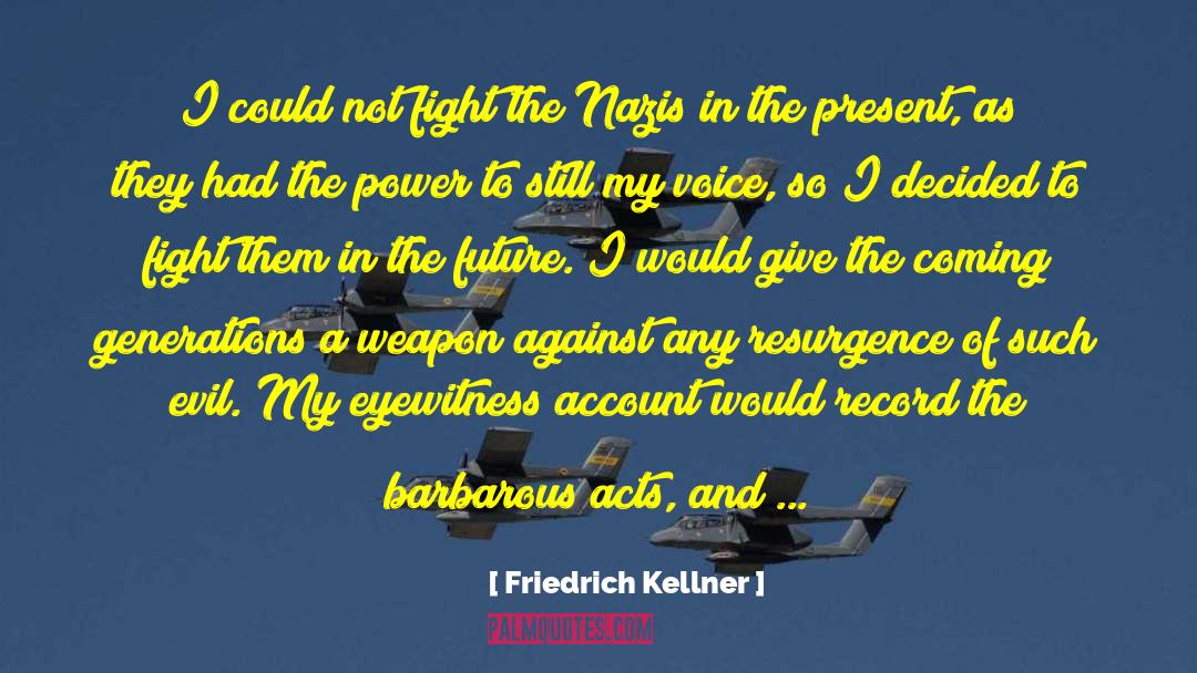 Friedrich Kellner Quotes: I could not fight the