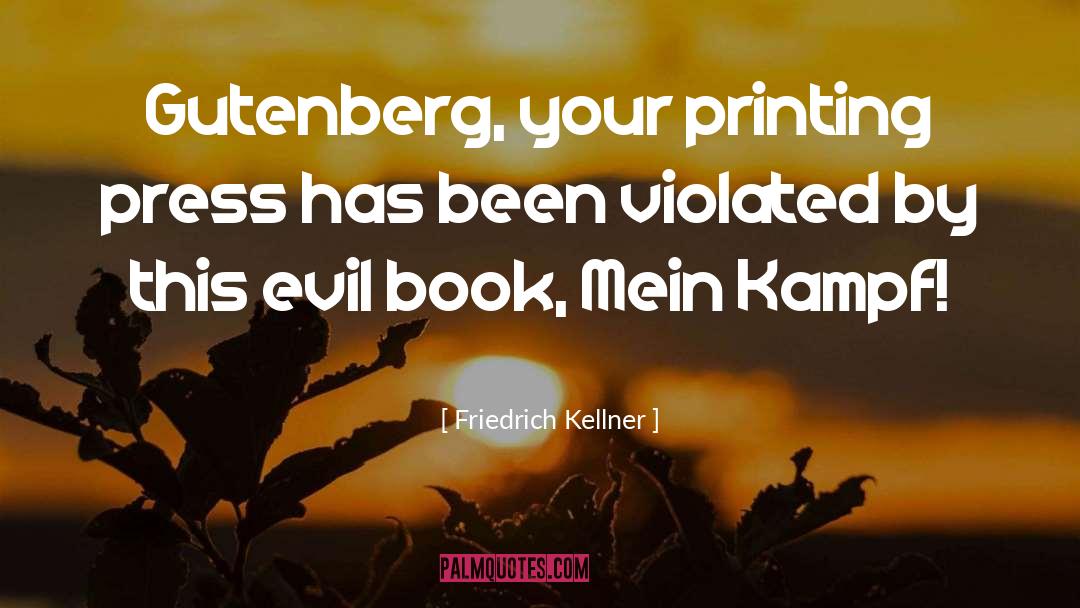 Friedrich Kellner Quotes: Gutenberg, your printing press has