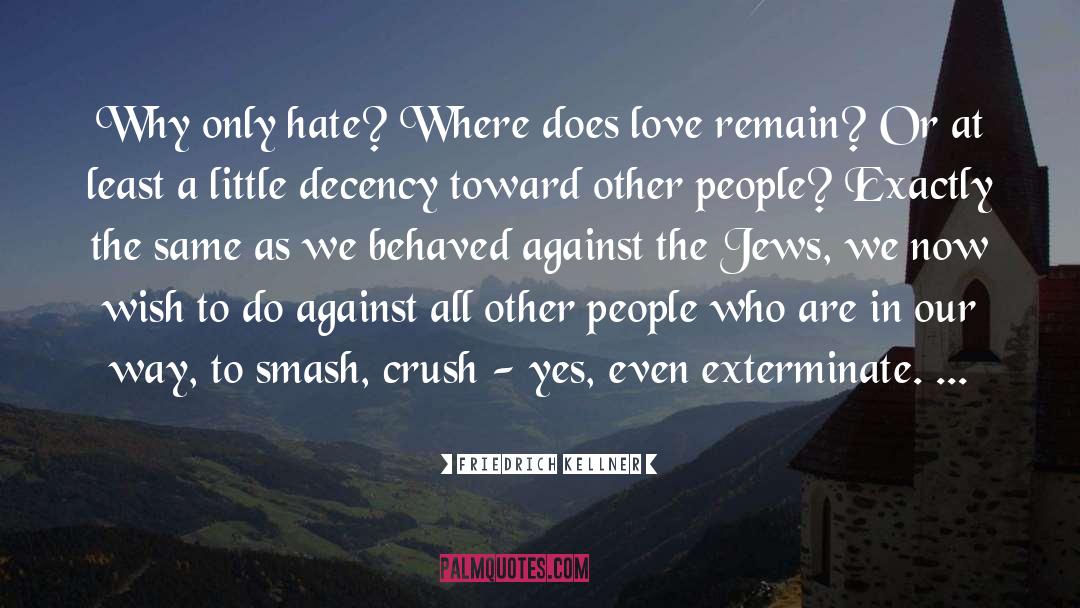 Friedrich Kellner Quotes: Why only hate? Where does