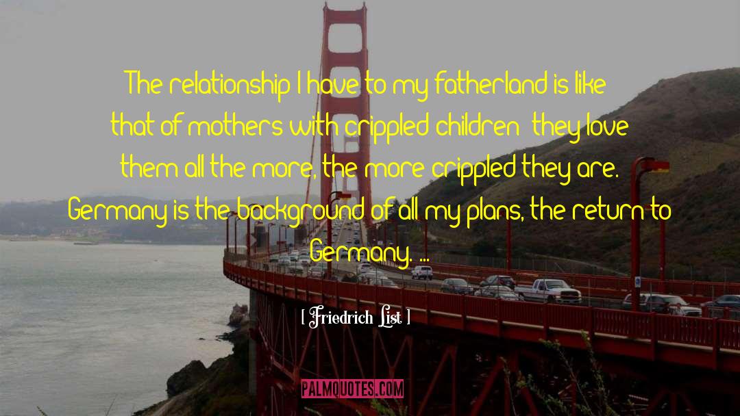 Friedrich List Quotes: The relationship I have to