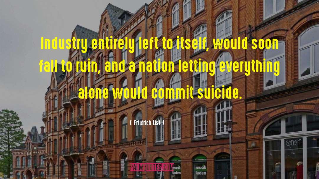 Friedrich List Quotes: Industry entirely left to itself,