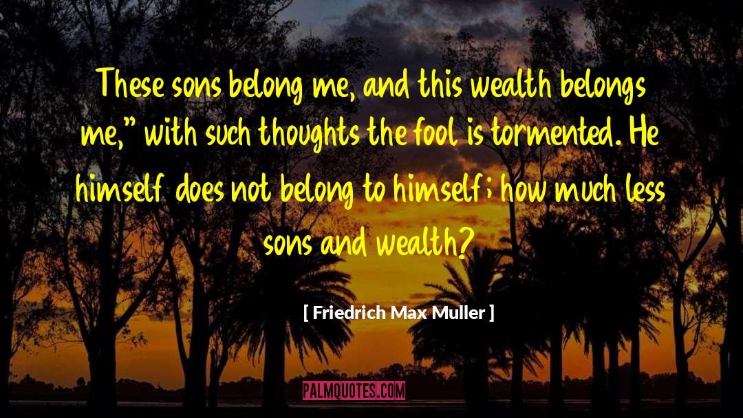 Friedrich Max Muller Quotes: These sons belong me, and