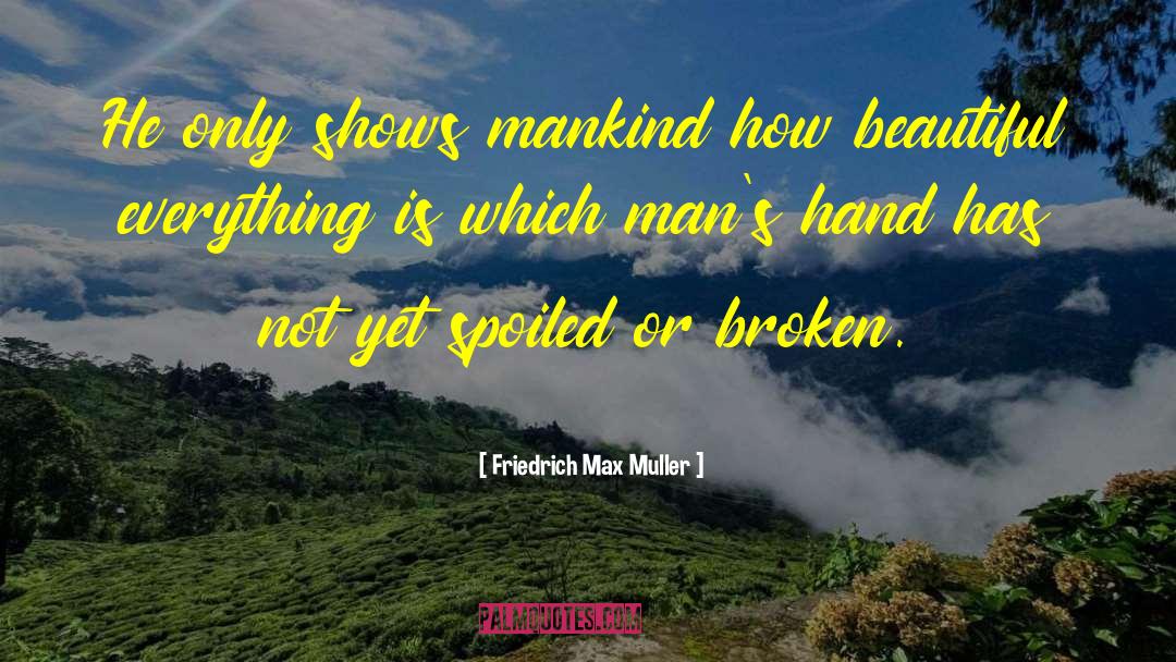 Friedrich Max Muller Quotes: He only shows mankind how