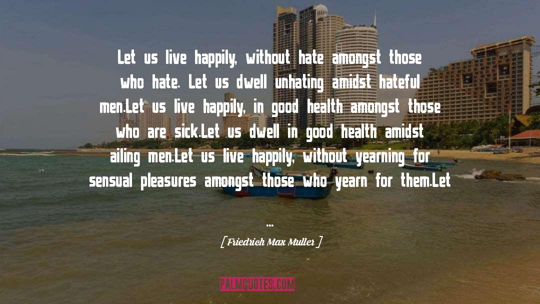Friedrich Max Muller Quotes: Let us live happily, without