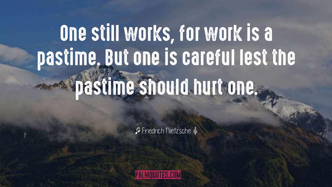 Friedrich Nietzsche Quotes: One still works, for work