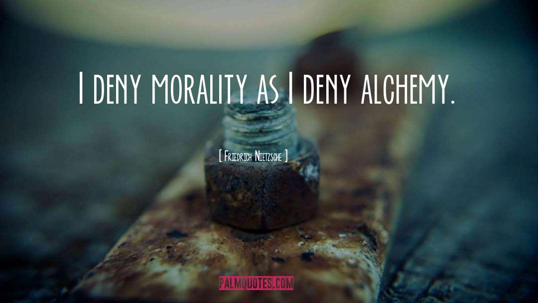 Friedrich Nietzsche Quotes: I deny morality as I