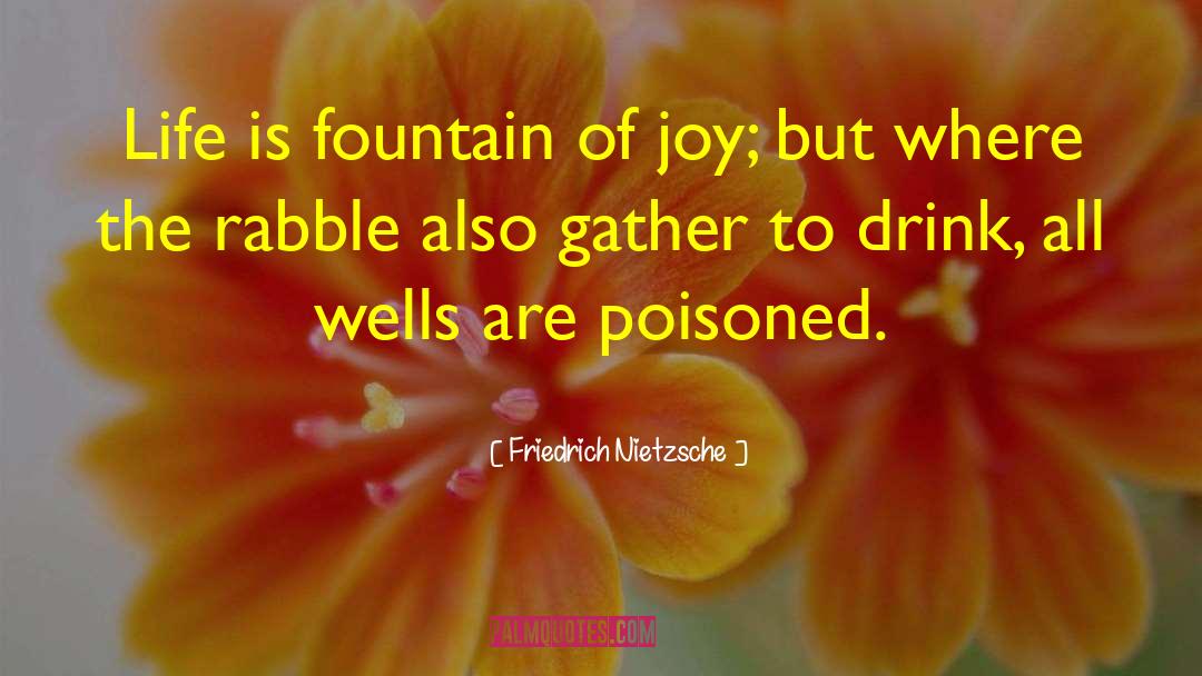 Friedrich Nietzsche Quotes: Life is fountain of joy;