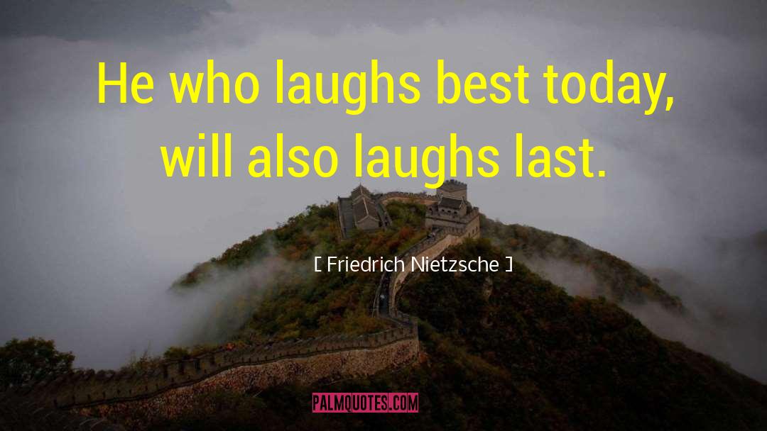Friedrich Nietzsche Quotes: He who laughs best today,