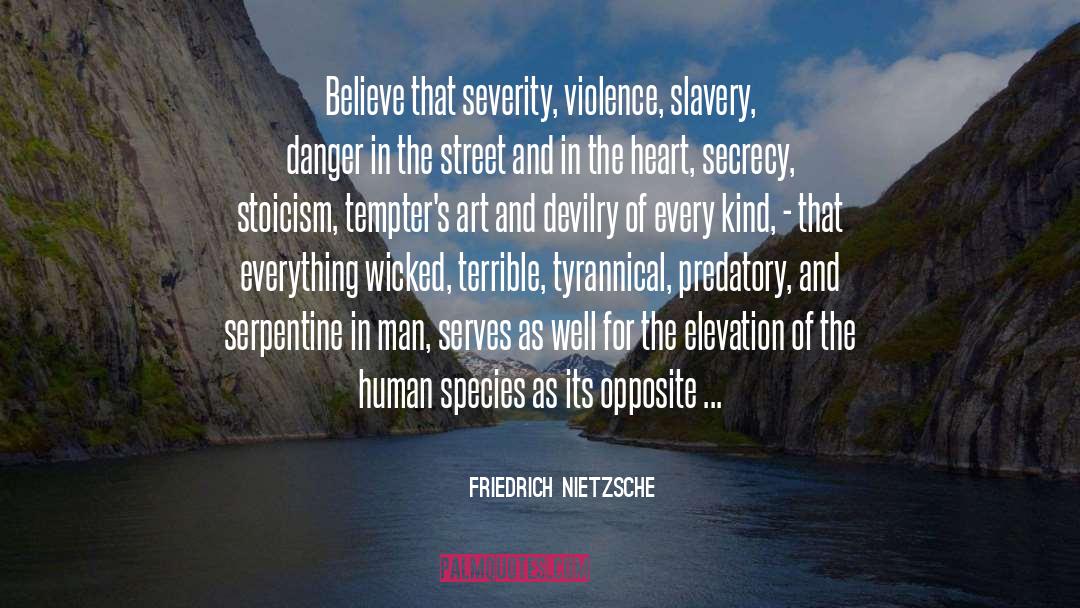 Friedrich Nietzsche Quotes: Believe that severity, violence, slavery,