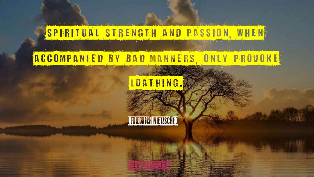 Friedrich Nietzsche Quotes: Spiritual strength and passion, when