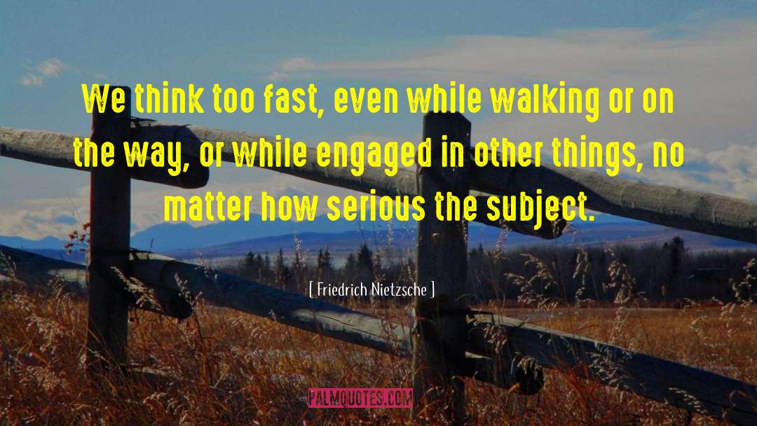 Friedrich Nietzsche Quotes: We think too fast, even