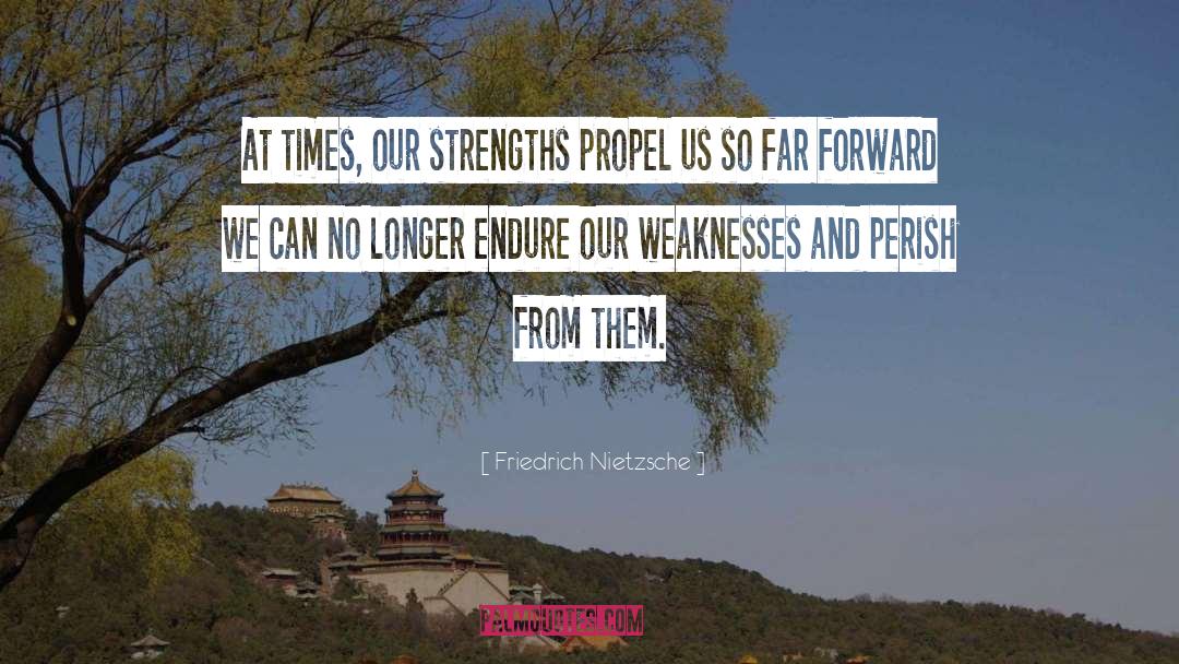 Friedrich Nietzsche Quotes: At times, our strengths propel
