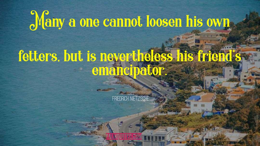 Friedrich Nietzsche Quotes: Many a one cannot loosen