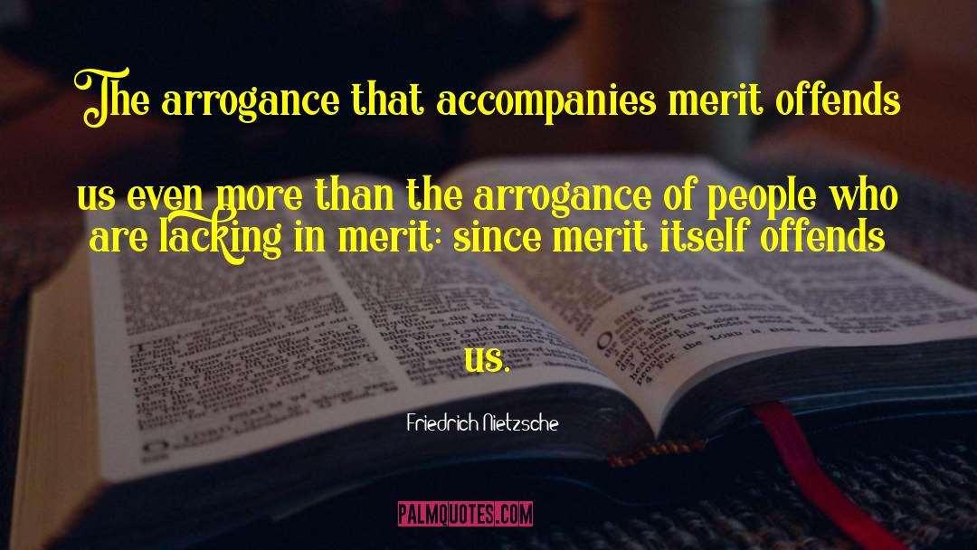 Friedrich Nietzsche Quotes: The arrogance that accompanies merit