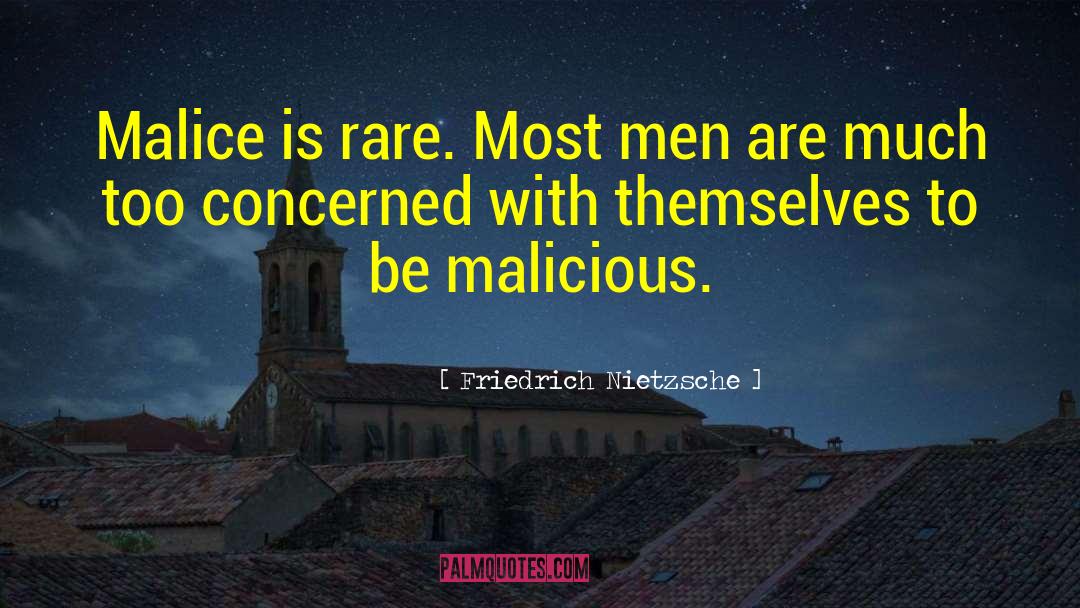 Friedrich Nietzsche Quotes: Malice is rare. Most men