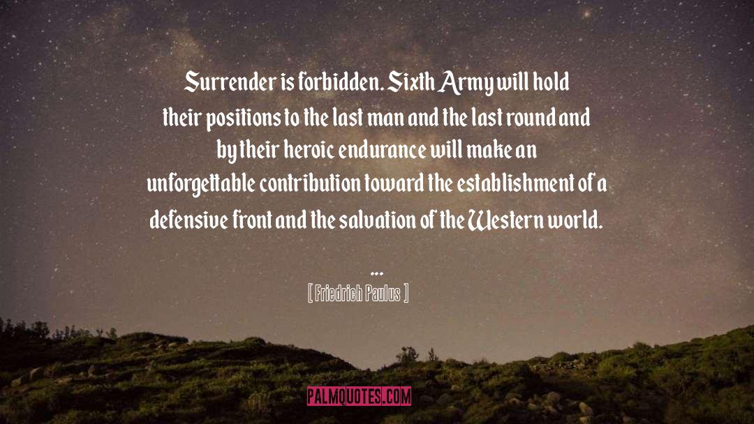 Friedrich Paulus Quotes: Surrender is forbidden. Sixth Army