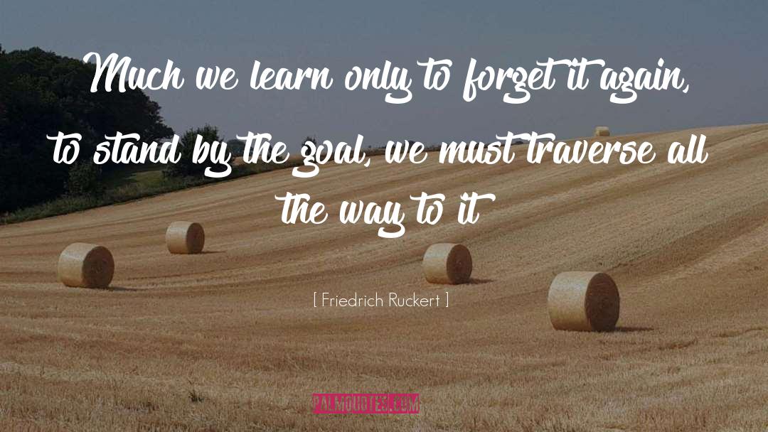 Friedrich Ruckert Quotes: Much we learn only to