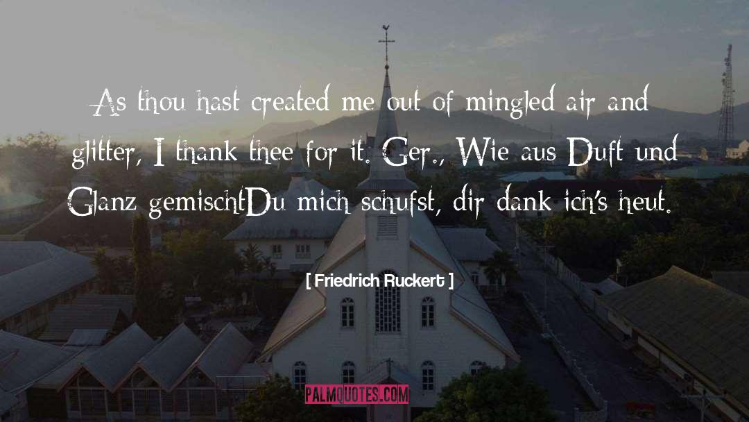 Friedrich Ruckert Quotes: As thou hast created me