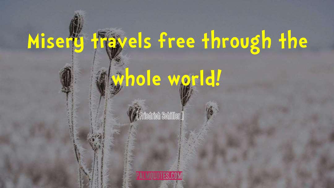 Friedrich Schiller Quotes: Misery travels free through the