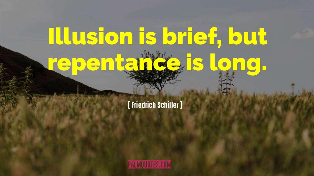Friedrich Schiller Quotes: Illusion is brief, but repentance
