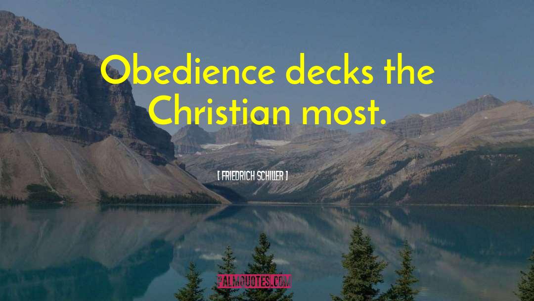 Friedrich Schiller Quotes: Obedience decks the Christian most.