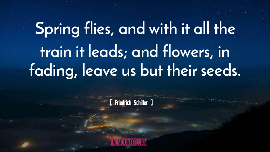 Friedrich Schiller Quotes: Spring flies, and with it