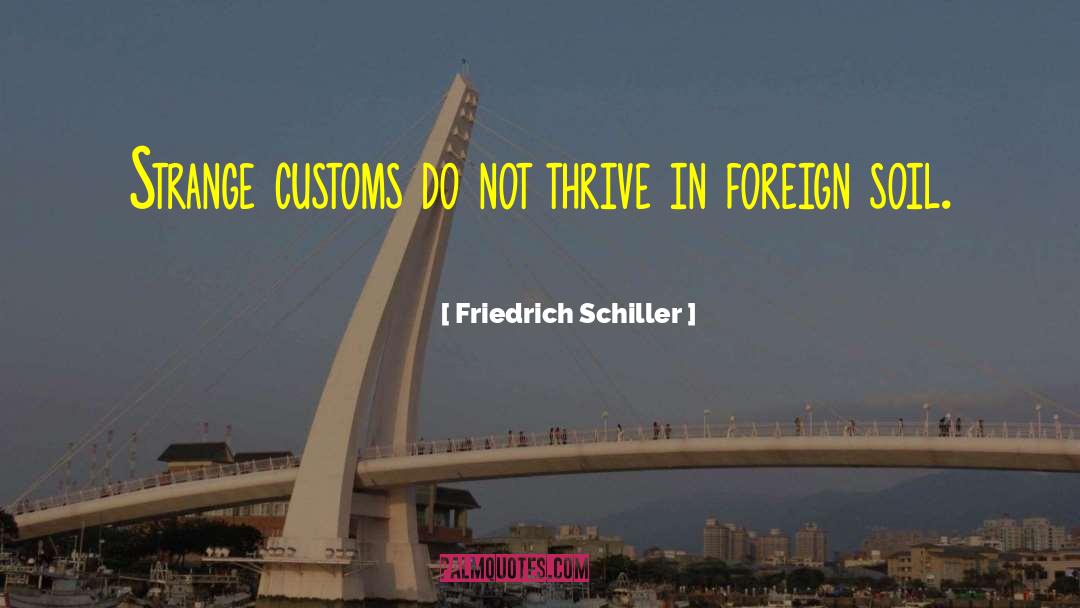 Friedrich Schiller Quotes: Strange customs do not thrive