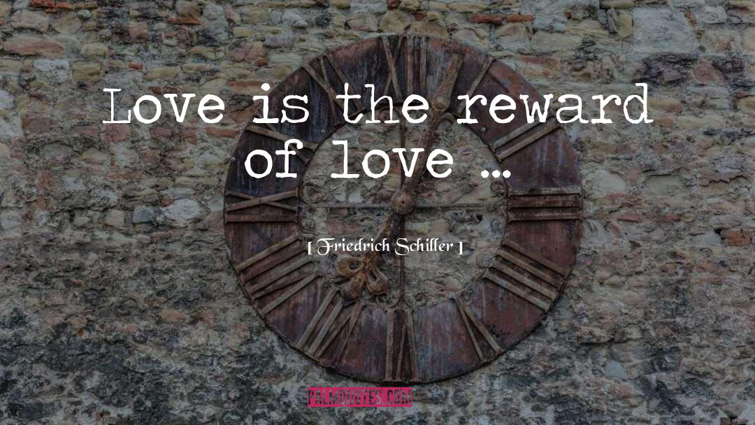 Friedrich Schiller Quotes: Love is the reward of