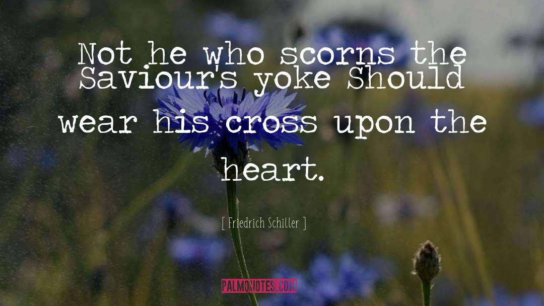 Friedrich Schiller Quotes: Not he who scorns the