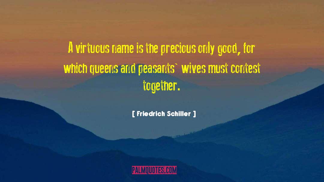 Friedrich Schiller Quotes: A virtuous name is the