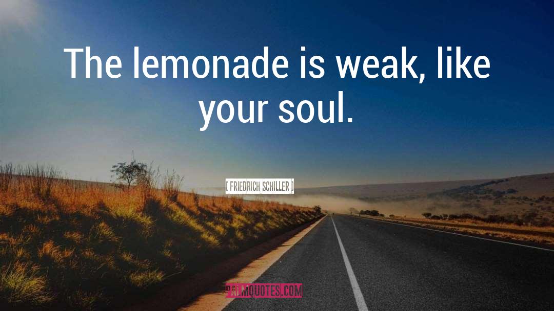 Friedrich Schiller Quotes: The lemonade is weak, like