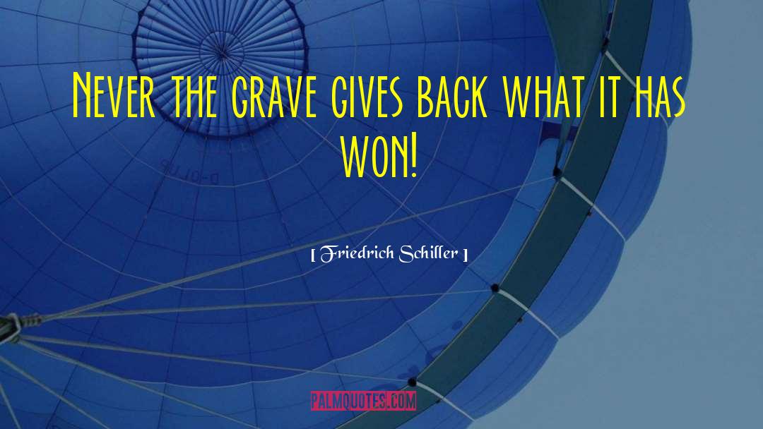 Friedrich Schiller Quotes: Never the grave gives back