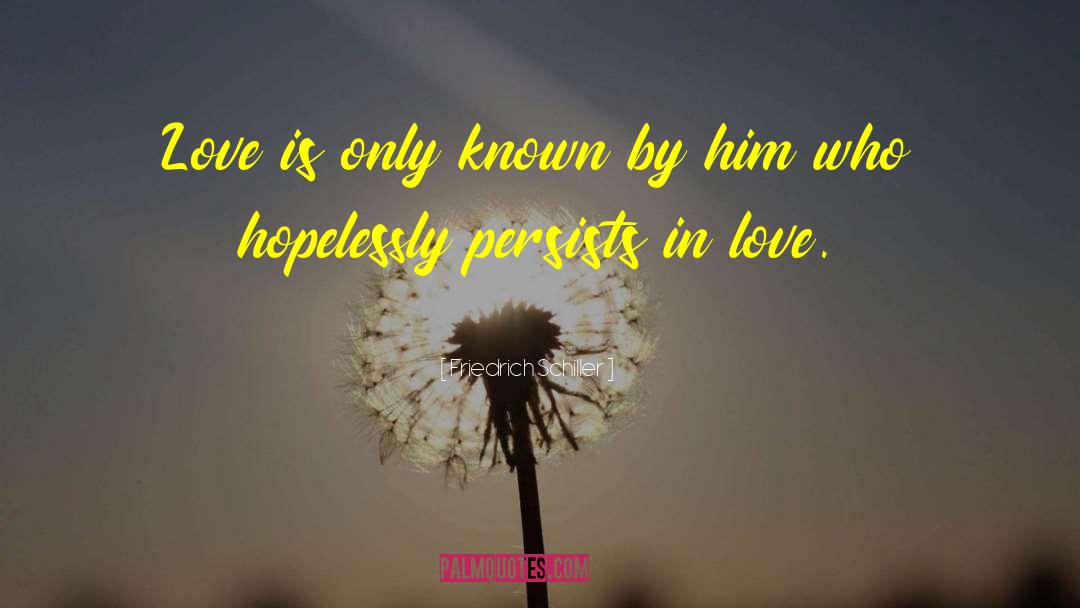 Friedrich Schiller Quotes: Love is only known by