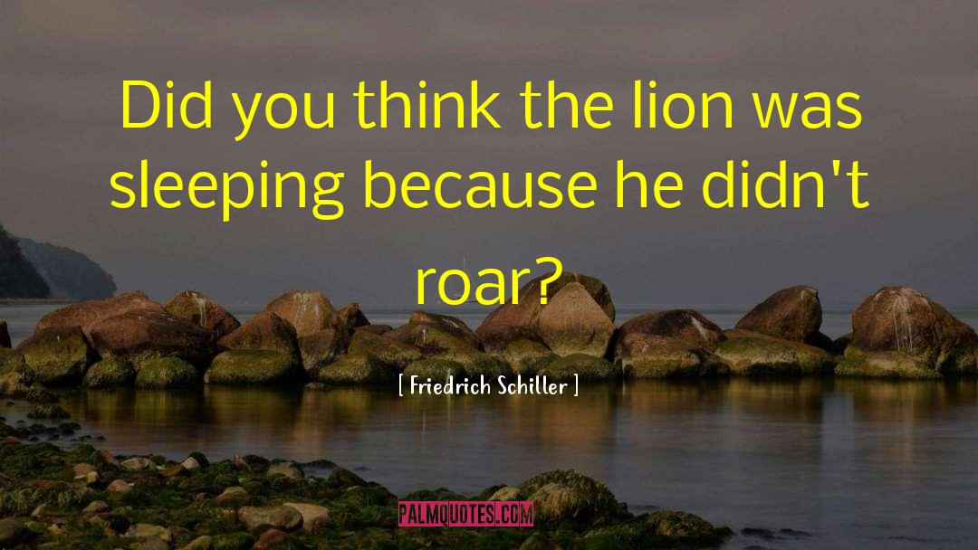 Friedrich Schiller Quotes: Did you think the lion